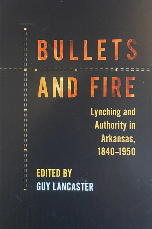 "Bullets and Fire: Lynching and Authority in Arkansas, 1840-1950"